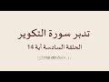 تدبر سورة التكوير الحلقة السادسة: آية 14